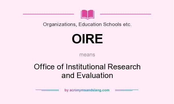 What does OIRE mean? It stands for Office of Institutional Research and Evaluation