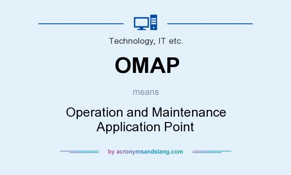 What does OMAP mean? It stands for Operation and Maintenance Application Point