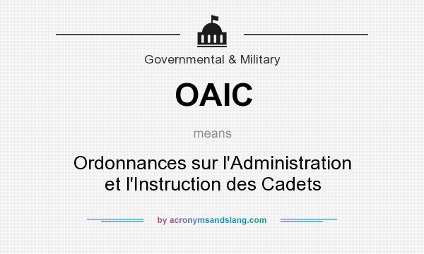 What does OAIC mean? It stands for Ordonnances sur l`Administration et l`Instruction des Cadets