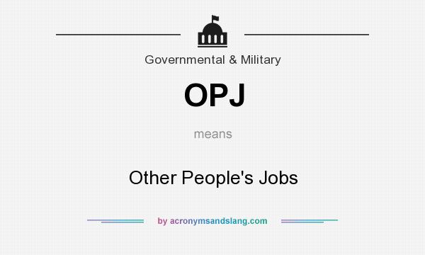 What does OPJ mean? It stands for Other People`s Jobs