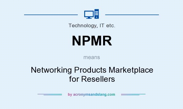 What does NPMR mean? It stands for Networking Products Marketplace for Resellers
