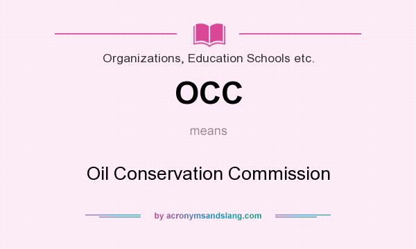 What does OCC mean? It stands for Oil Conservation Commission
