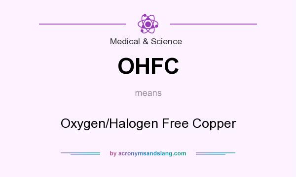 What does OHFC mean? It stands for Oxygen/Halogen Free Copper