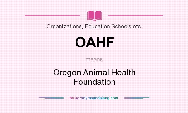 What does OAHF mean? It stands for Oregon Animal Health Foundation