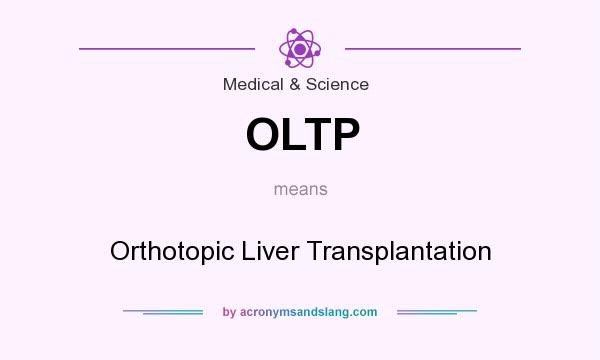 What does OLTP mean? It stands for Orthotopic Liver Transplantation
