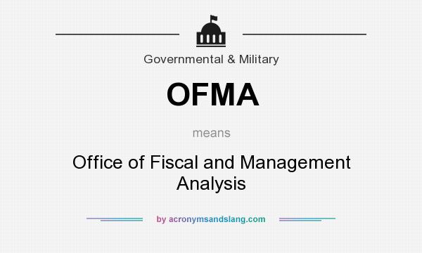 What does OFMA mean? It stands for Office of Fiscal and Management Analysis