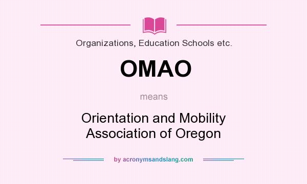 What does OMAO mean? It stands for Orientation and Mobility Association of Oregon