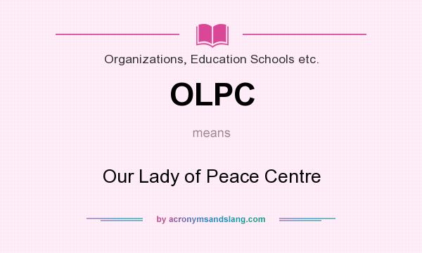 What does OLPC mean? It stands for Our Lady of Peace Centre