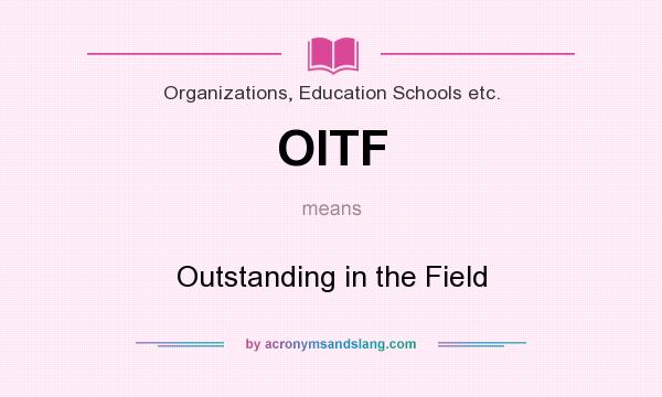 What does OITF mean? It stands for Outstanding in the Field