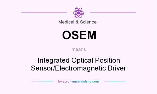 What does OSEM mean? It stands for Integrated Optical Position Sensor/Electromagnetic Driver