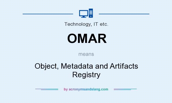 What does OMAR mean? It stands for Object, Metadata and Artifacts Registry