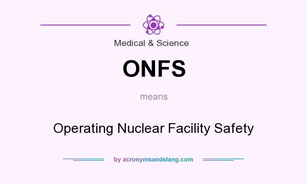 What does ONFS mean? It stands for Operating Nuclear Facility Safety