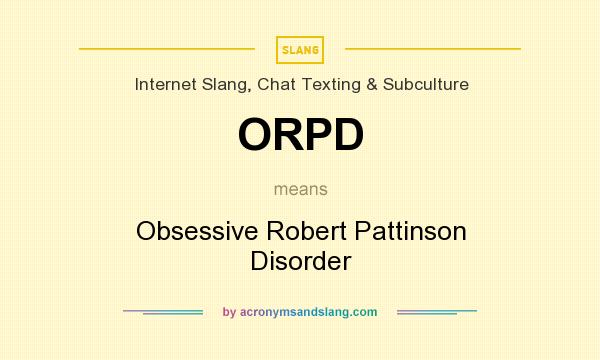 What does ORPD mean? It stands for Obsessive Robert Pattinson Disorder