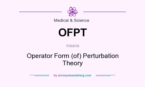 What does OFPT mean? It stands for Operator Form (of) Perturbation Theory