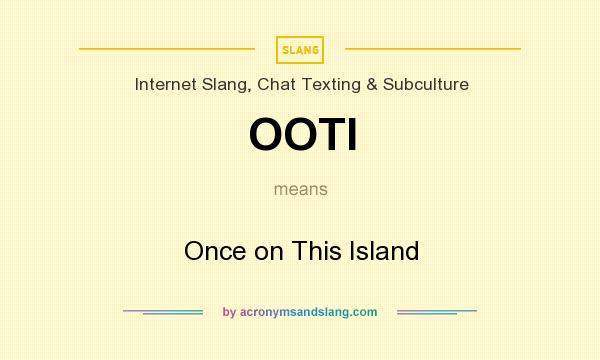 What does OOTI mean? It stands for Once on This Island