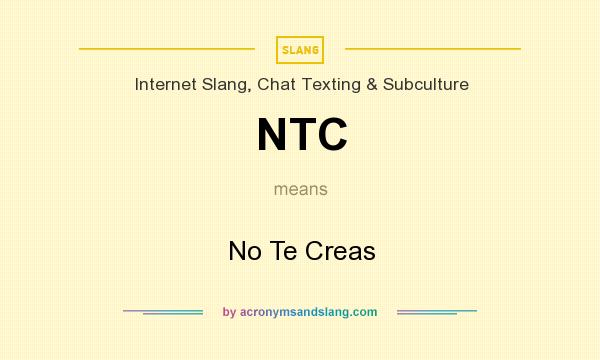 What does NTC mean? It stands for No Te Creas