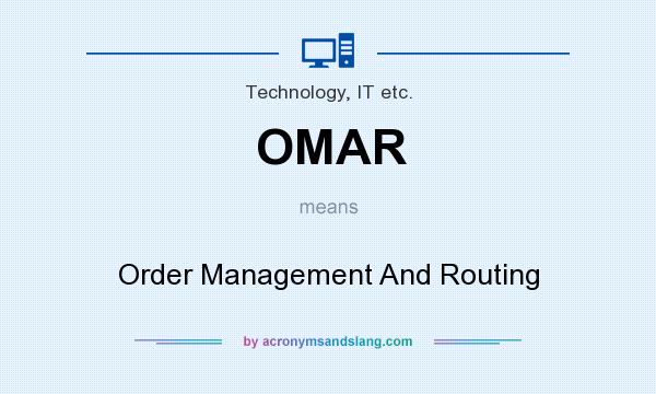 What does OMAR mean? It stands for Order Management And Routing