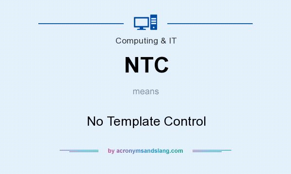 What does NTC mean? It stands for No Template Control