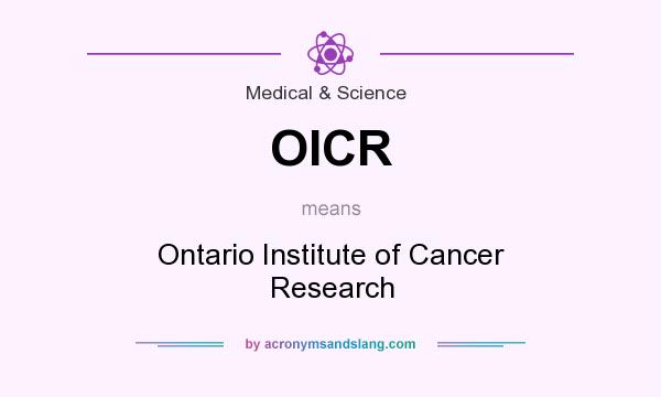 What does OICR mean? It stands for Ontario Institute of Cancer Research
