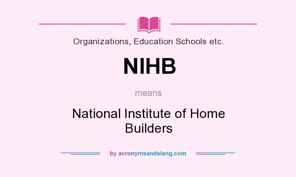 What does NIHB mean? It stands for National Institute of Home Builders