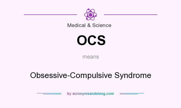 What does OCS mean? It stands for Obsessive-Compulsive Syndrome