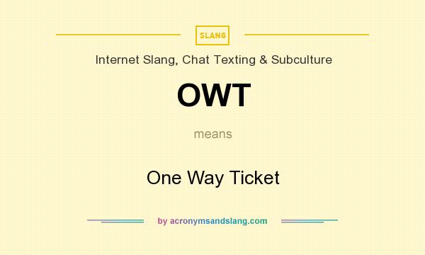 What does OWT mean? It stands for One Way Ticket