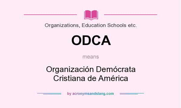 What does ODCA mean? It stands for Organización Demócrata Cristiana de América