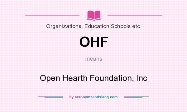 What does OHF mean? It stands for Open Hearth Foundation, Inc