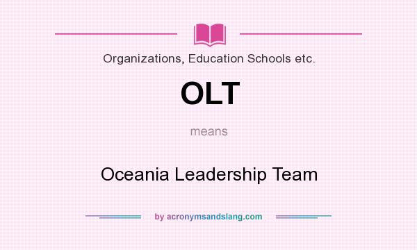 What does OLT mean? It stands for Oceania Leadership Team