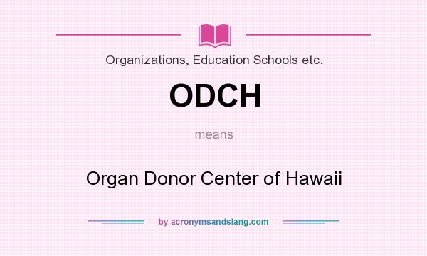 What does ODCH mean? It stands for Organ Donor Center of Hawaii
