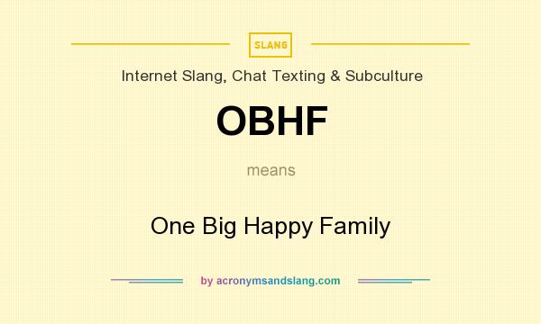What does OBHF mean? It stands for One Big Happy Family