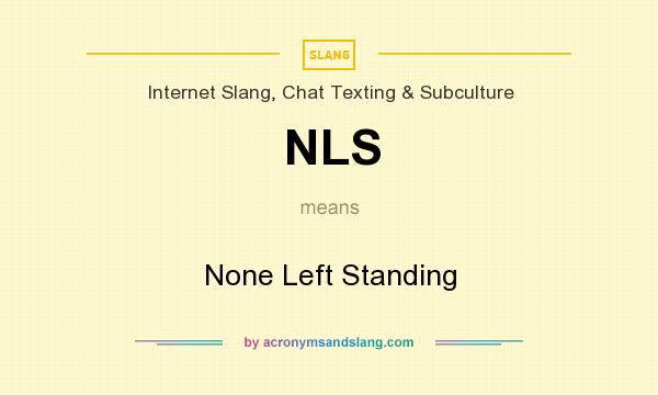What does NLS mean? It stands for None Left Standing