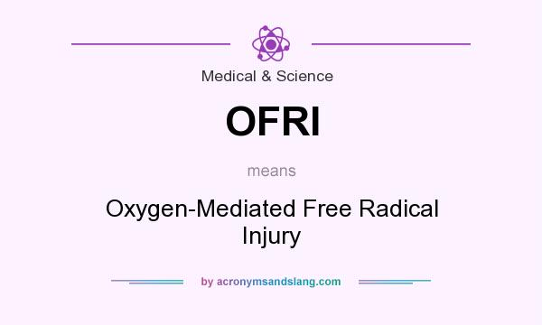 What does OFRI mean? It stands for Oxygen-Mediated Free Radical Injury