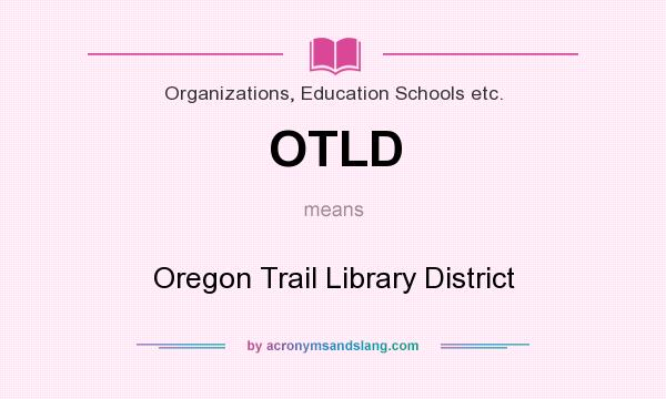 What does OTLD mean? It stands for Oregon Trail Library District