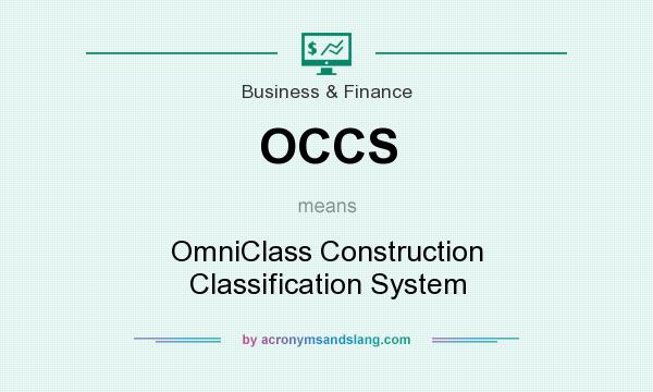 What does OCCS mean? It stands for OmniClass Construction Classification System