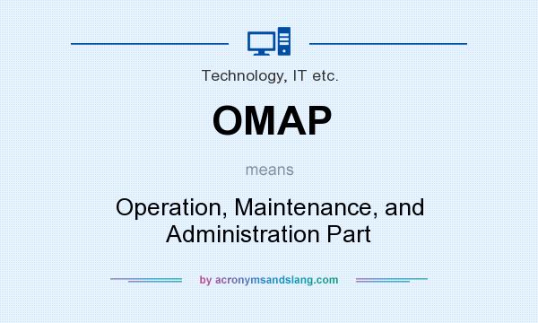 What does OMAP mean? It stands for Operation, Maintenance, and Administration Part