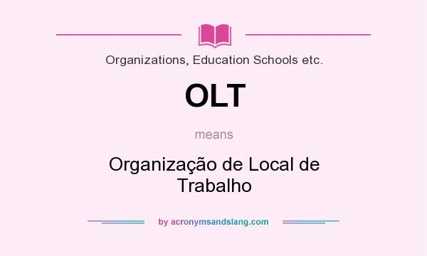 What does OLT mean? It stands for Organização de Local de Trabalho