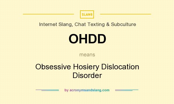 What does OHDD mean? It stands for Obsessive Hosiery Dislocation Disorder