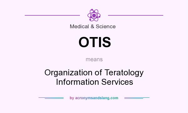 What does OTIS mean? It stands for Organization of Teratology Information Services