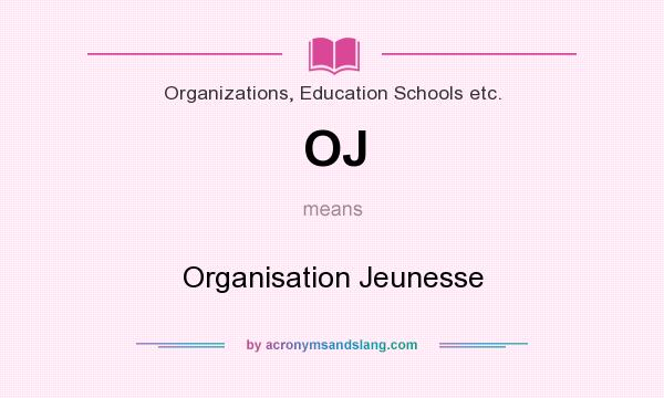 What does OJ mean? It stands for Organisation Jeunesse
