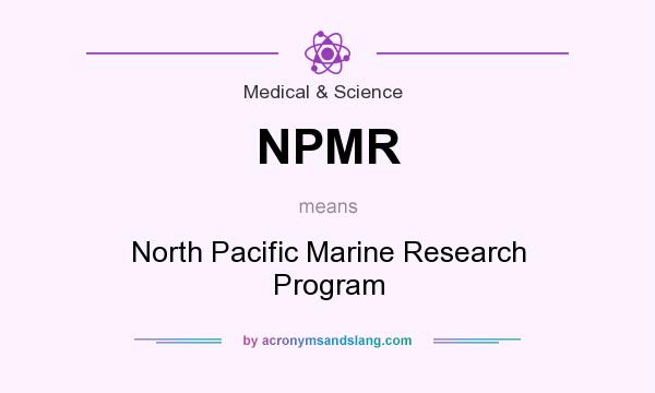 What does NPMR mean? It stands for North Pacific Marine Research Program