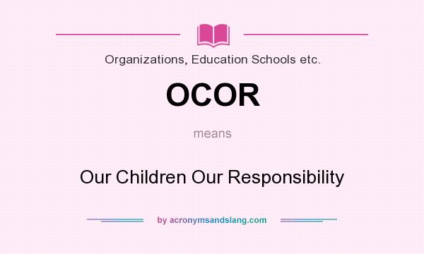 What does OCOR mean? It stands for Our Children Our Responsibility