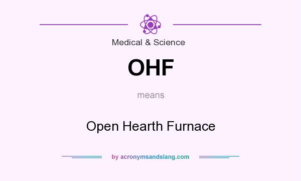 What does OHF mean? It stands for Open Hearth Furnace