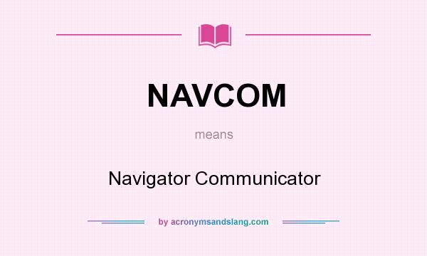 What does NAVCOM mean? It stands for Navigator Communicator