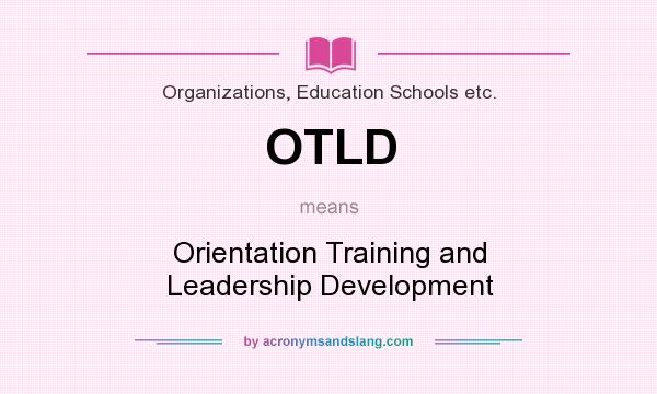 What does OTLD mean? It stands for Orientation Training and Leadership Development