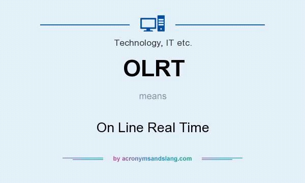 What does OLRT mean? It stands for On Line Real Time