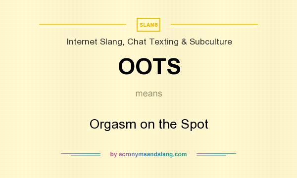 What does OOTS mean? It stands for Orgasm on the Spot