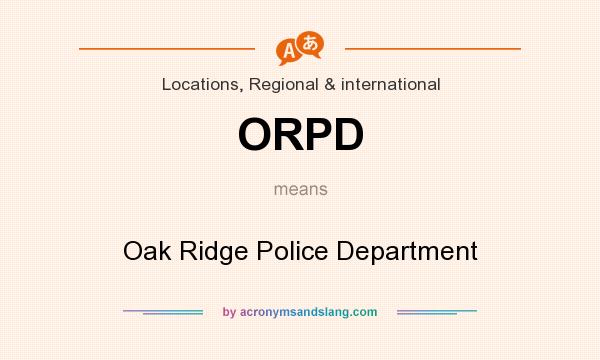 What does ORPD mean? It stands for Oak Ridge Police Department