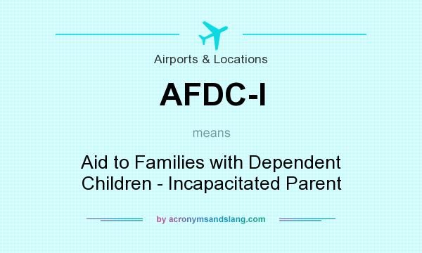 What does AFDC-I mean? It stands for Aid to Families with Dependent Children - Incapacitated Parent