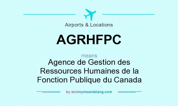 What does AGRHFPC mean? It stands for Agence de Gestion des Ressources Humaines de la Fonction Publique du Canada